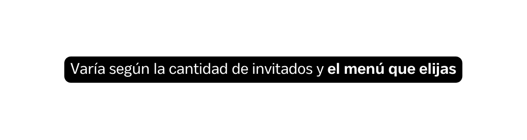 Varía según la cantidad de invitados y el menú que elijas